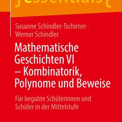 خرید و دانلود نسخه کامل کتاب Mathematische Geschichten VI – Kombinatorik, Polynome und Beweise: Für begabte Schülerinnen und Schüler in der Mittelstufe