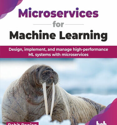 خرید و دانلود نسخه کامل کتاب Microservices for Machine Learning: Design, implement, and manage high-performance ML systems with microservices