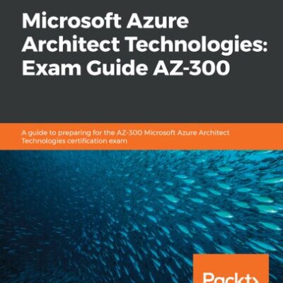 خرید و دانلود نسخه کامل کتاب Microsoft Azure Architect Technologies: Exam Guide AZ-300: A guide to preparing for the AZ-300 Microsoft Azure Architect Technologies certification exam