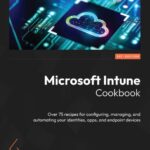 خرید و دانلود نسخه کامل کتاب Microsoft Intune Cookbook: Over 75 Recipes for Configuring, Managing, and Automating Your Identities, Apps, and Endpoint Devices