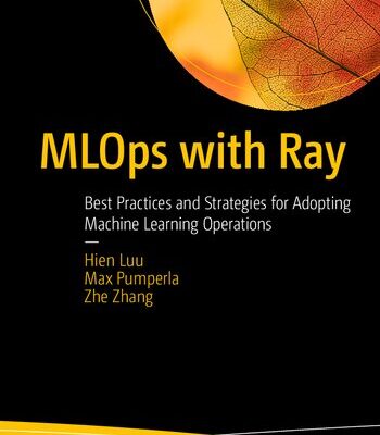 خرید و دانلود نسخه کامل کتاب MLOps with Ray: Best Practices and Strategies for Adopting Machine Learning Operations