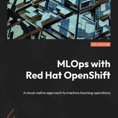 خرید و دانلود نسخه کامل کتاب MLOps With Red Hat OpenShift: A Cloud-Native Approach to Machine Learning Operations