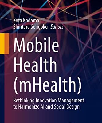 خرید و دانلود نسخه کامل کتاب Mobile Health (mHealth): Rethinking Innovation Management to Harmonize AI and Social Design