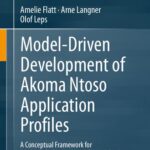 خرید و دانلود نسخه کامل کتاب Model-Driven Development of Akoma Ntoso Application Profiles: A Conceptual Framework for Model-Based Generation of XML Subschemas