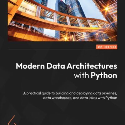 خرید و دانلود نسخه کامل کتاب Modern Data Architectures with Python: A practical guide to building and deploying data pipelines, data warehouses