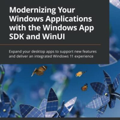 خرید و دانلود نسخه کامل کتاب Modernizing Your Windows Applications with the Windows App SDK and WinUI: Expand your desktop apps to support new features and deliver an integrated Windows 11 experience
