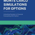 خرید و دانلود نسخه کامل کتاب Monte Carlo Simluations for Options: Unlocking Precision in Financial Forecasting With Python (Options Pricing with Python Book 2)