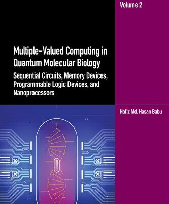خرید و دانلود نسخه کامل کتاب Multiple-Valued Computing in Quantum Molecular Biology: Sequential Circuits, Memory Devices, Programmable Logic Devices, Vol 2