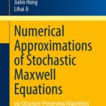 خرید و دانلود نسخه کامل کتاب Numerical Approximations of Stochastic Maxwell Equations : via Structure-Preserving Algorithms