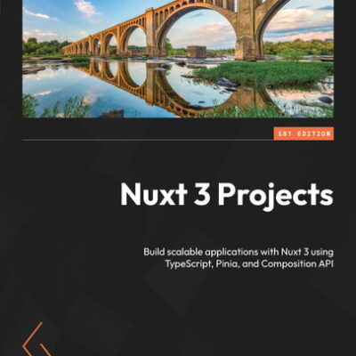 خرید و دانلود نسخه کامل کتاب Nuxt 3 Projects: Build scalable applications with Nuxt 3 using TypeScript, Pinia, and Composition API