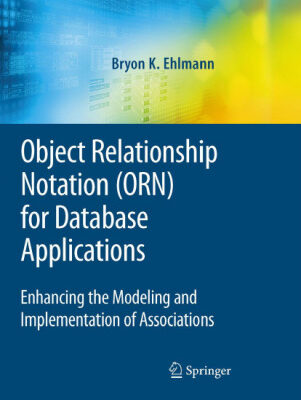 خرید و دانلود نسخه کامل کتاب Object Relationship Notation (ORN) for Database Applications: Enhancing the Modeling and Implementation of Associations