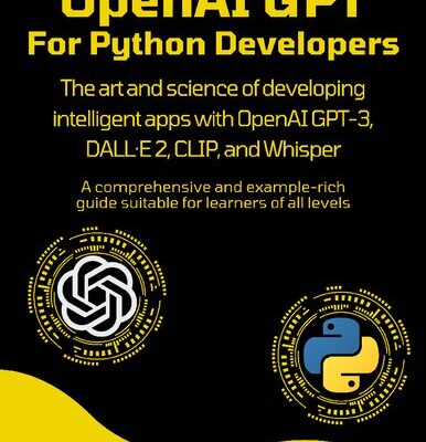 خرید و دانلود نسخه کامل کتاب OpenAI GPT For Python Developers: The art and science of developing intelligent apps with OpenAI GPT-3, DALL·E 2, CLIP, and Whisper. A comprehensive and example-rich guide suitable for learners of all levels