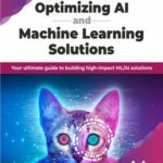 خرید و دانلود نسخه کامل کتاب Optimizing AI and Machine Learning Solutions: Your ultimate guide to building high-impact ML/AI solutions