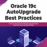 خرید و دانلود نسخه کامل کتاب Oracle 19c AutoUpgrade Best Practices: A Step-by-step Expert-led Database Upgrade Guide to Oracle 19c Using AutoUpgrade Utility