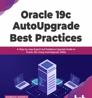 خرید و دانلود نسخه کامل کتاب Oracle 19c AutoUpgrade Best Practices: A Step-by-step Expert-led Database Upgrade Guide to Oracle 19c Using AutoUpgrade Utility