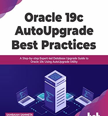 خرید و دانلود نسخه کامل کتاب Oracle 19c AutoUpgrade Best Practices: A Step-by-step Expert-led Database Upgrade Guide to Oracle 19c Using AutoUpgrade Utility
