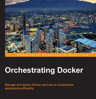 خرید و دانلود نسخه کامل کتاب Orchestrating Docker: Manage and deploy Docker services to containerize applications efficiently
