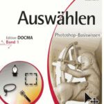 خرید و دانلود نسخه کامل کتاب Photoshop-Basiswissen. Auswählen. Band 1 (Edition DOCMA)