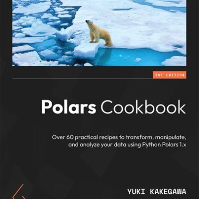 خرید و دانلود نسخه کامل کتاب Polars Cookbook: Over 60 practical recipes to transform, manipulate, and analyze your data using Python Polars 1.x