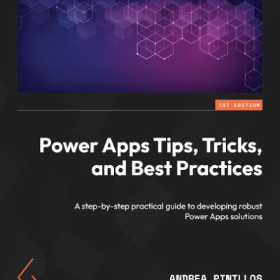 خرید و دانلود نسخه کامل کتاب Power Apps Tips, Tricks, and Best Practices: A step-by-step practical guide to developing robust Power Apps solutions