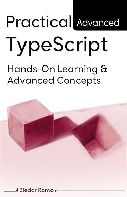 خرید و دانلود نسخه کامل کتاب Practical Advanced TypeScript: Hands-On Learning And Advanced Concepts