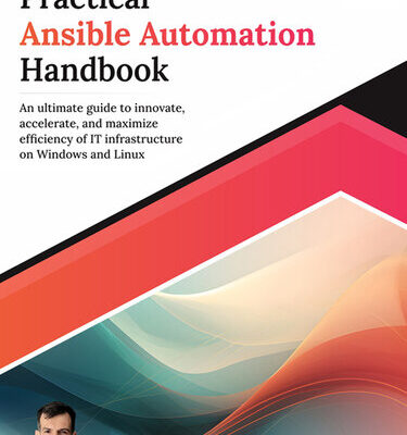 خرید و دانلود نسخه کامل کتاب Practical Ansible Automation Handbook: an Ultimate Guide to Innovate, Accelerate, and Maximize Efficiency of IT Infrastructure on Windows and Linux
