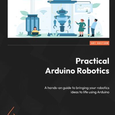 خرید و دانلود نسخه کامل کتاب Practical Arduino Robotics: A hands-on guide to bringing your robotics ideas to life using Arduino