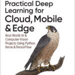 خرید و دانلود نسخه کامل کتاب Practical Deep Learning for Cloud, Mobile, and Edge: Real-World AI & Computer-Vision Projects Using Python, Keras & TensorFlow