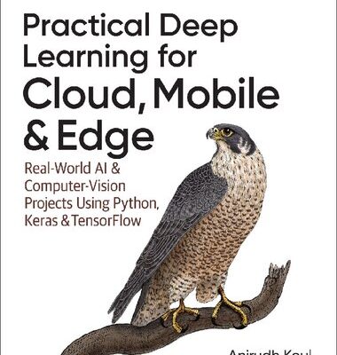 خرید و دانلود نسخه کامل کتاب Practical Deep Learning for Cloud, Mobile, and Edge: Real-World AI & Computer-Vision Projects Using Python, Keras & TensorFlow