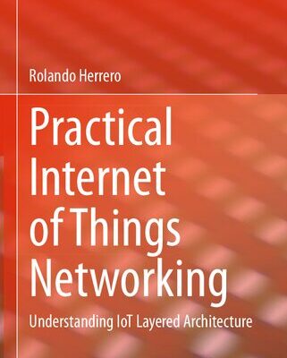 خرید و دانلود نسخه کامل کتاب Practical Internet of Things Networking: Understanding IoT Layered Architecture