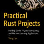 خرید و دانلود نسخه کامل کتاب Practical Rust Projects: Building Game, Physical Computing, and Machine Learning Applications