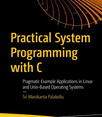 خرید و دانلود نسخه کامل کتاب Practical System Programming with C – Pragmatic Example Applications in Linux and Unix-Based Operating Systems.