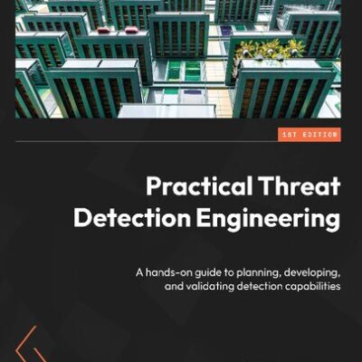 خرید و دانلود نسخه کامل کتاب Practical Threat Detection Engineering: A Hands-On Guide to Planning, Developing and Validating Detection Capabilities