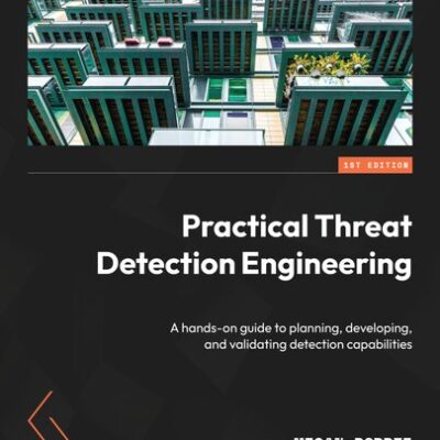 خرید و دانلود نسخه کامل کتاب Practical Threat Detection Engineering: A hands-on guide to planning, developing, and validating detection capabilities