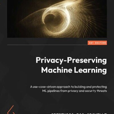 خرید و دانلود نسخه کامل کتاب Privacy-Preserving Machine Learning: A use-case-driven approach to building and protecting ML pipelines