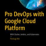 خرید و دانلود نسخه کامل کتاب Pro DevOps with Google Cloud Platform: With Docker, Jenkins, and Kubernetes