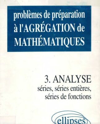 خرید و دانلود نسخه کامل کتاب Problèmes de préparation à l’agrégation de mathématiques. 3, Analyse : séries, séries de fonctions, séries entières