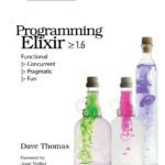 خرید و دانلود نسخه کامل کتاب Programming Elixir ≥ 1.6: Functional |>Concurrent |>Pragmatic |>Fun