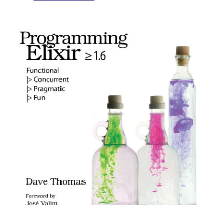 خرید و دانلود نسخه کامل کتاب Programming Elixir ≥ 1.6: Functional |>Concurrent |>Pragmatic |>Fun