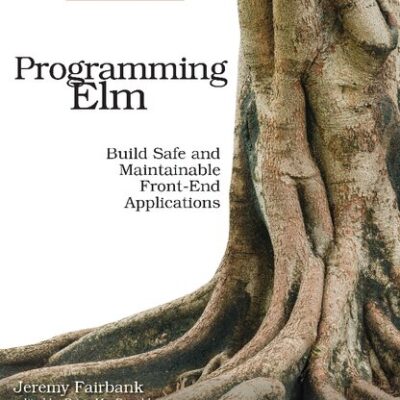 خرید و دانلود نسخه کامل کتاب Programming Elm: Build Safe, Sane, and Maintainable Front-End Applications