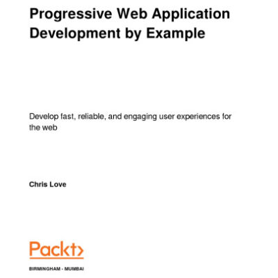 خرید و دانلود نسخه کامل کتاب Progressive Web Application Development by Example: Develop fast, reliable, and engaging user experiences for the web