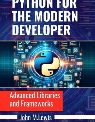 خرید و دانلود نسخه کامل کتاب PYTHON FOR THE MODERN DEVELOPER: Advanced Libraries and Frameworks