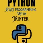 خرید و دانلود نسخه کامل کتاب Python GUI Programming with Tkinter: Developing User-Friendly Interfaces with Tkinter in Python
