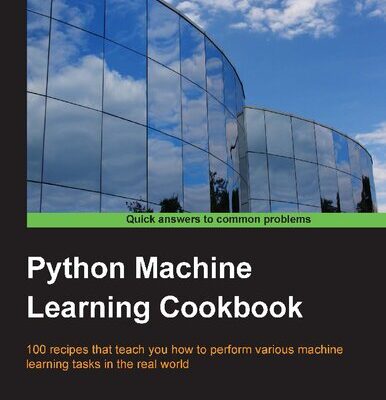 خرید و دانلود نسخه کامل کتاب Python Machine Learning Cookbook: 100 recipes that teach you how to perform various machine learning tasks in the real world