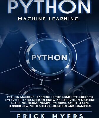 خرید و دانلود نسخه کامل کتاب Python Machine Learning Is The Complete Guide To Everything You Need To Know About Python Machine Learning: Keras, Numpy, Scikit Learn, Tensorflow, With Useful Exercises and examples.