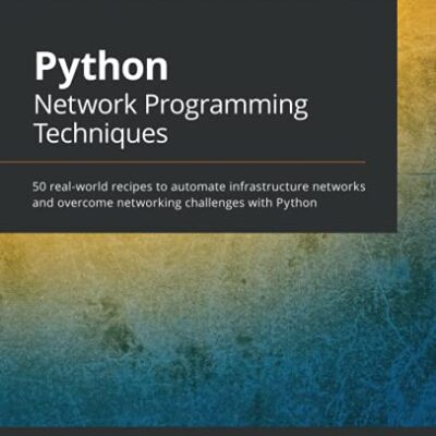 خرید و دانلود نسخه کامل کتاب Python Network Programming Techniques: 50 real-world recipes to automate infrastructure networks and overcome networking challenges with Python