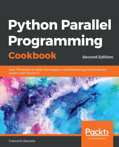 خرید و دانلود نسخه کامل کتاب Python Parallel Programming Cookbook: Over 70 recipes to solve challenges in multithreading and distributed system with Python 3_6877553b24807.jpeg خرید و دانلود نسخه کامل کتاب Python Parallel Programming Cookbook: Over 70 recipes to solve challenges in multithreading and distributed system with Python 3
