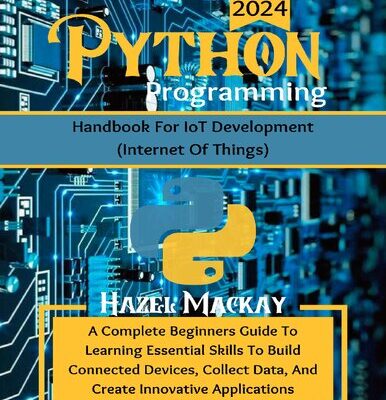 خرید و دانلود نسخه کامل کتاب Python Programming Handbook For IoT Development : A Complete Beginners Guide To Learning Essential Skills To Build Connected Devices, Collect Data And Create Innovative Applications