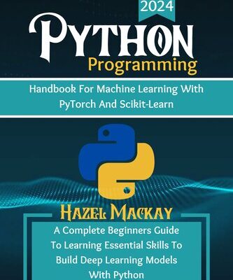 خرید و دانلود نسخه کامل کتاب Python Programming Handbook For Machine Learning With Pytorch And Scikit-learn : A Complete Beginners Guide To Learning Essential Skills To Build Deep Learning Models With Python