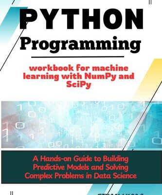 خرید و دانلود نسخه کامل کتاب Python programming workbook for machine learning with NumPy and SciPy: A Hands-on Guide to Building Predictive Models and Solving Complex Problems in Data Science
